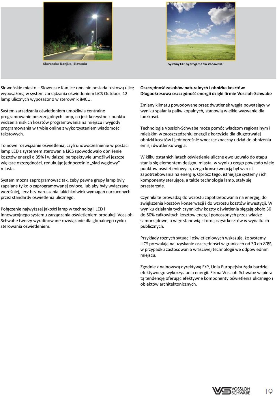 System zarządzania oświetleniem umożliwia centralne programowanie poszczególnych lamp, co jest korzystne z punktu widzenia niskich kosztów programowania na miejscu i wygody programowania w trybie