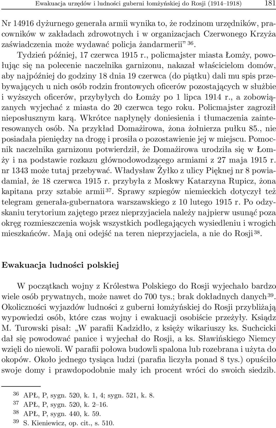 , policmajster miasta Łomży, powołując się na polecenie naczelnika garnizonu, nakazał właścicielom domów, abynajpóźniejdogodziny18dnia19czerwca(dopiątku)dalimuspisprzebywających u nich osób rodzin