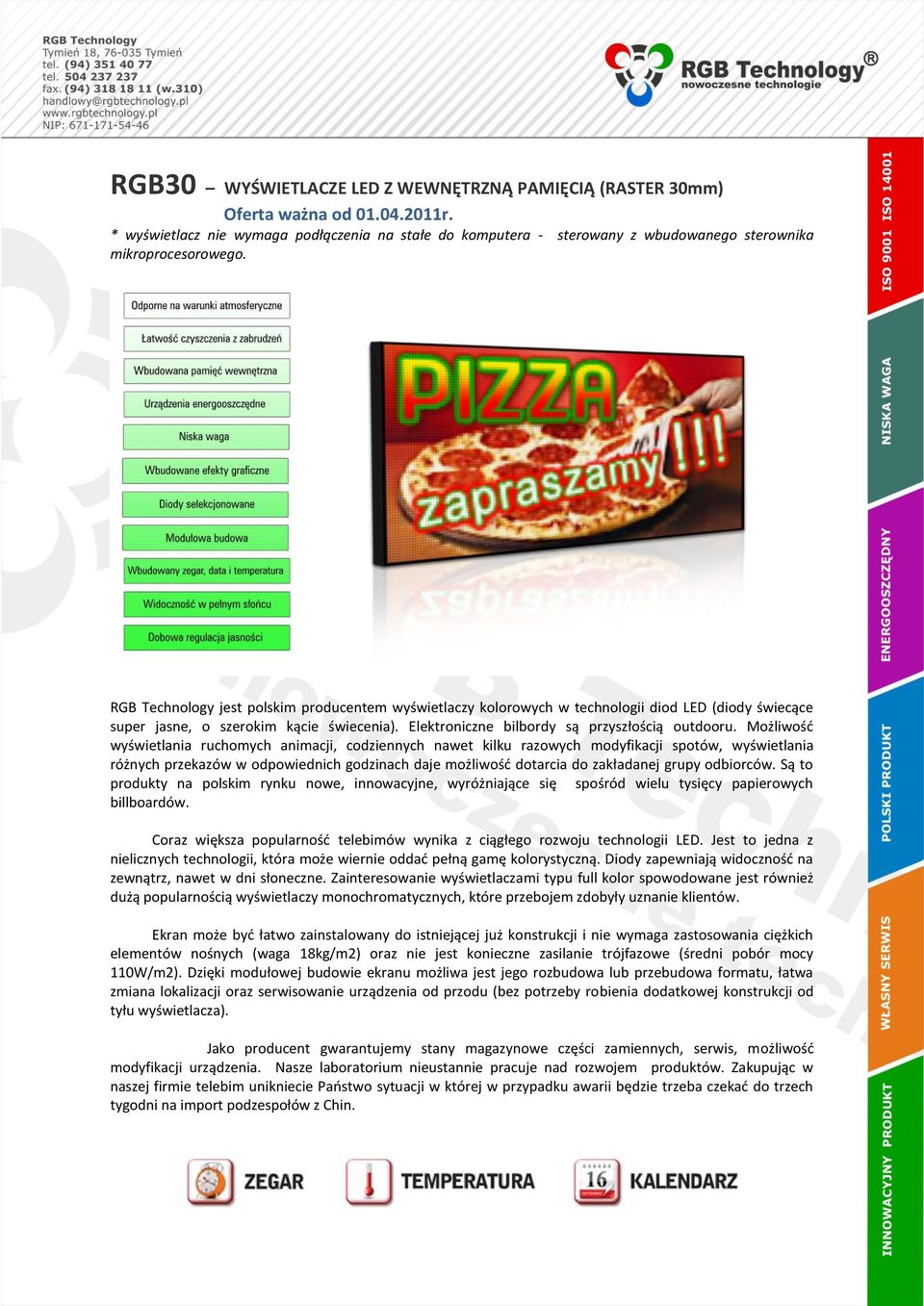 RGB Technology jest polskim producentem wyświetlaczy kolorowych w technologii diod LED (diody świecące super jasne, o szerokim kącie świecenia). Elektroniczne bilbordy są przyszłością outdooru.