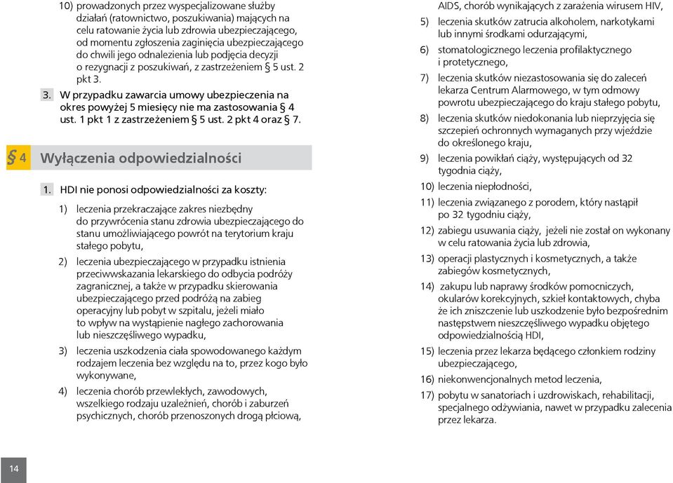 3. W przypadku zawarcia umowy ubezpieczenia na okres powyżej 5 miesięcy nie ma zastosowania 4 ust. 1 pkt 1 z zastrzeżeniem 5 ust. 2 pkt 4 oraz 7. Wyłączenia odpowiedzialności 1.