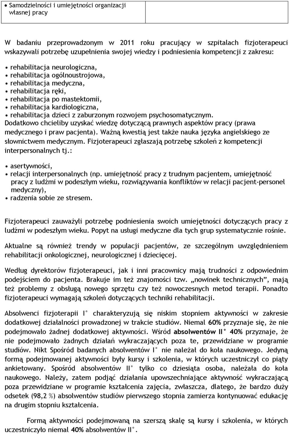 rehabilitacja dzieci z zaburzonym rozwojem psychosomatycznym. Dodatkowo chcieliby uzyskać wiedzę dotyczącą prawnych aspektów pracy (prawa medycznego i praw pacjenta).