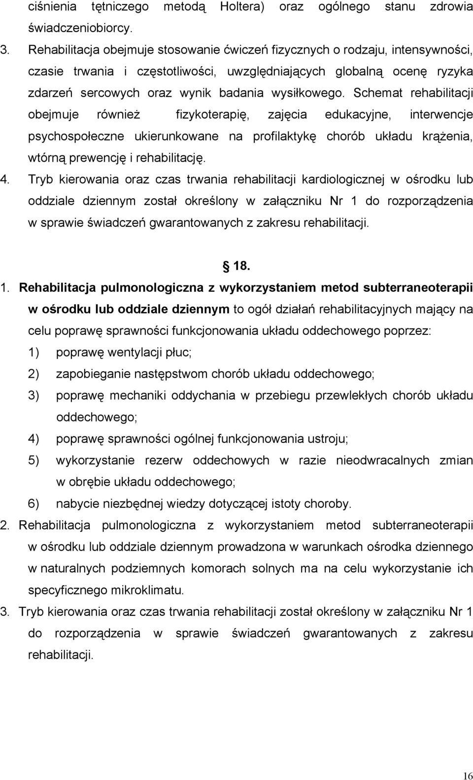 Schemat rehabilitacji obejmuje również fizykoterapię, zajęcia edukacyjne, interwencje psychospołeczne ukierunkowane na profilaktykę chorób układu krążenia, wtórną prewencję i rehabilitację. 4.