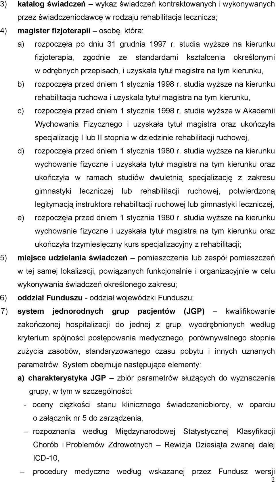 studia wyższe na kierunku fizjoterapia, zgodnie ze standardami kształcenia określonymi w odrębnych przepisach, i uzyskała tytuł magistra na tym kierunku, b) rozpoczęła przed dniem 1 stycznia 1998 r.