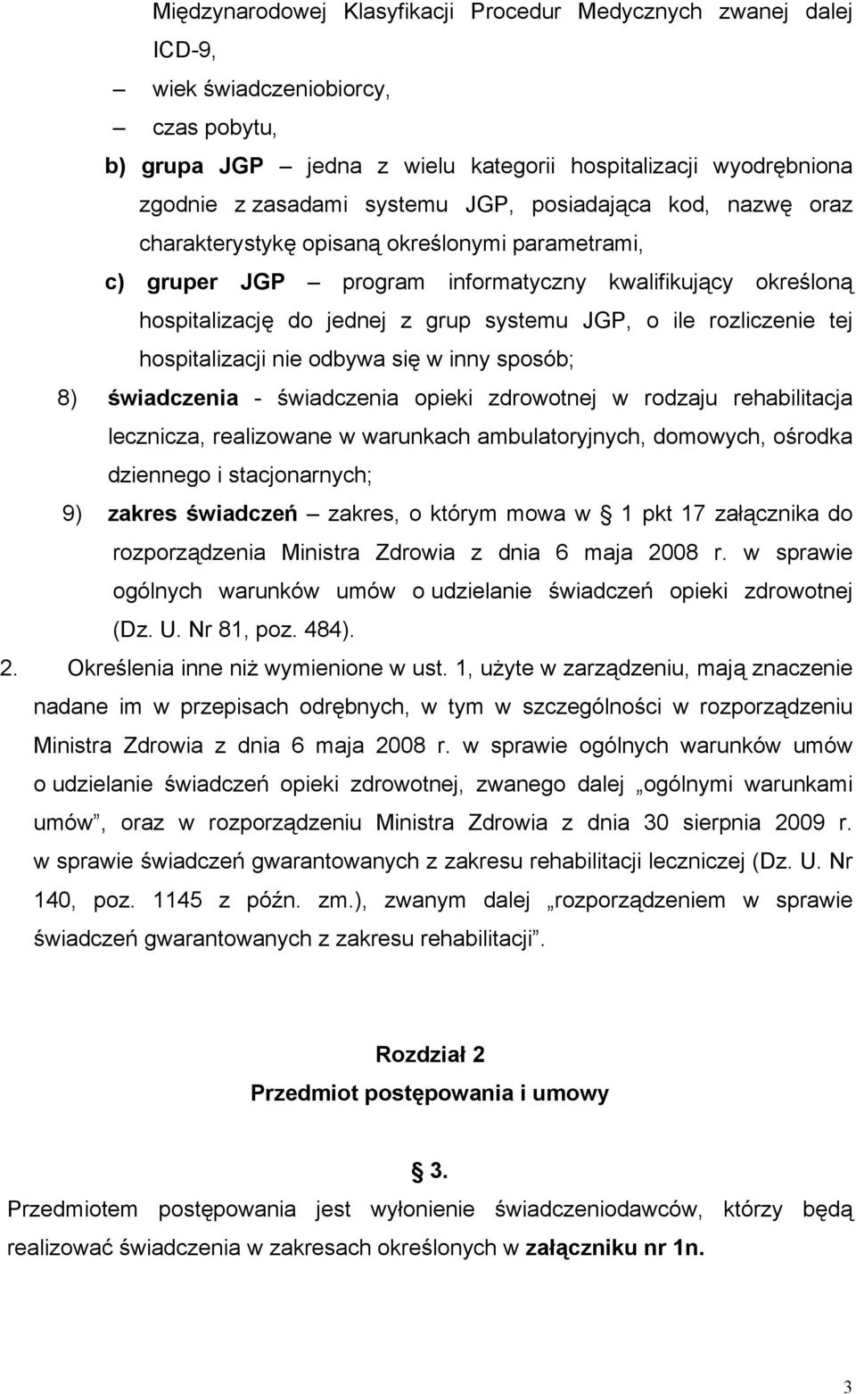 rozliczenie tej hospitalizacji nie odbywa się w inny sposób; 8) świadczenia - świadczenia opieki zdrowotnej w rodzaju rehabilitacja lecznicza, realizowane w warunkach ambulatoryjnych, domowych,