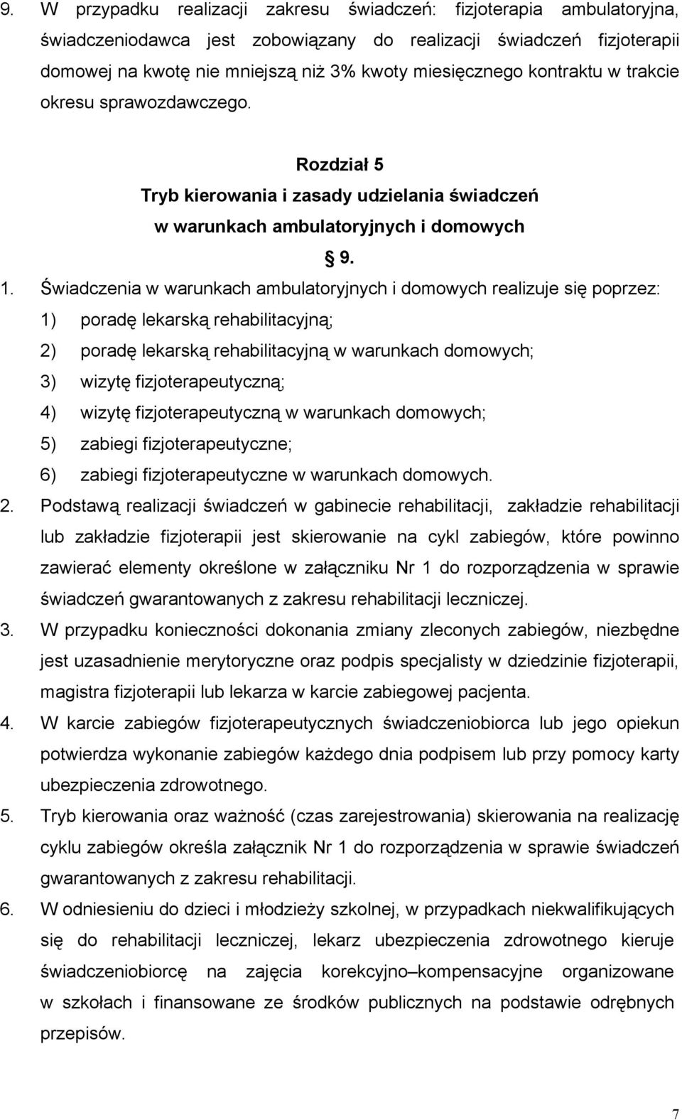 Świadczenia w warunkach ambulatoryjnych i domowych realizuje się poprzez: 1) poradę lekarską rehabilitacyjną; 2) poradę lekarską rehabilitacyjną w warunkach domowych; 3) wizytę fizjoterapeutyczną; 4)