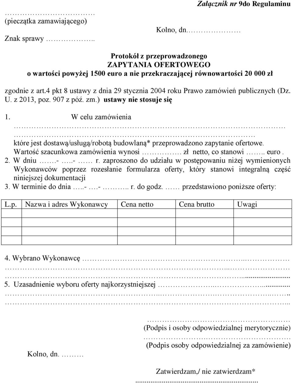 4 pkt 8 ustawy z dnia 29 stycznia 2004 roku Prawo zamówień publicznych (Dz. U. z 2013, poz. 907 z póź. zm.) ustawy nie stosuje się 1.