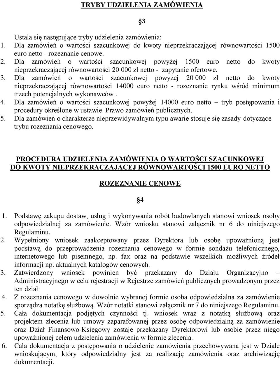 Dla zamówień o wartości szacunkowej powyżej 20 000 zł netto do kwoty nieprzekraczającej równowartości 14000 euro netto - rozeznanie rynku wśród minimum trzech potencjalnych wykonawców. 4.