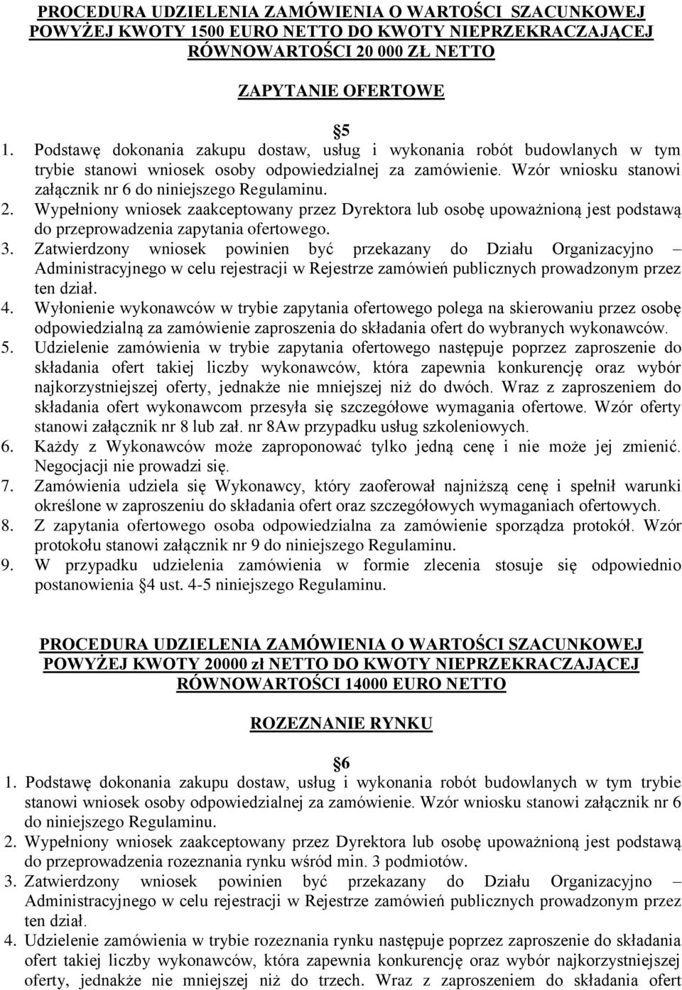 2. Wypełniony wniosek zaakceptowany przez Dyrektora lub osobę upoważnioną jest podstawą do przeprowadzenia zapytania ofertowego. 3.