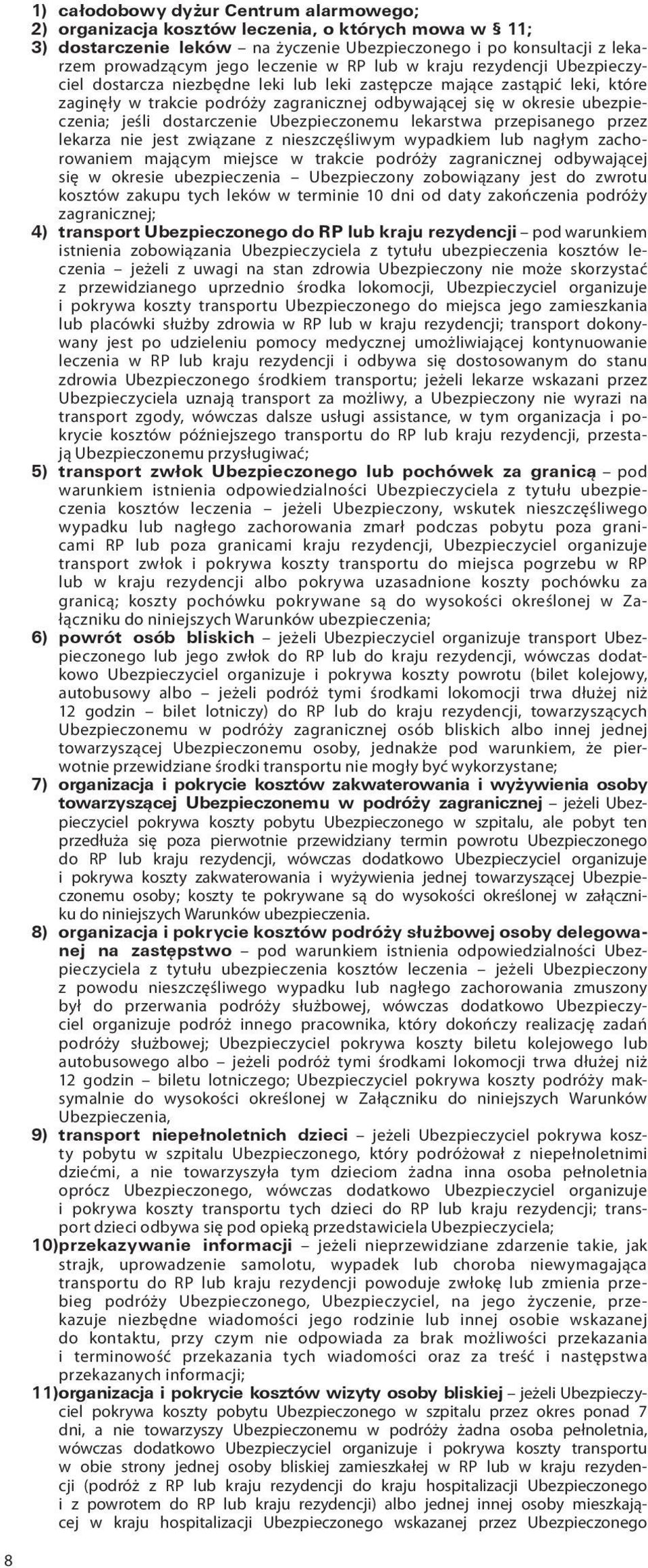 jeśli dostarczenie Ubezpieczonemu lekarstwa przepisanego przez lekarza nie jest związane z nieszczęśliwym wypadkiem lub nagłym zachorowaniem mającym miejsce w trakcie podróży zagranicznej odbywającej