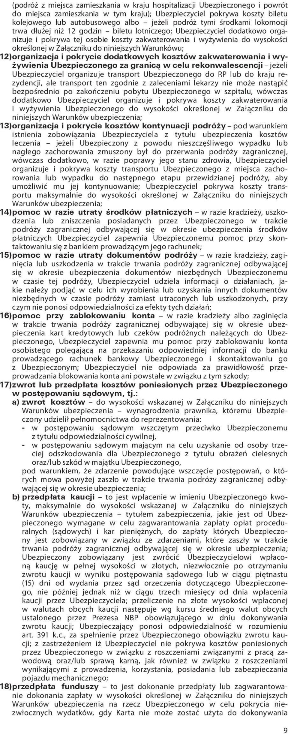 do niniejszych Warunkówu; 12) organizacja i pokrycie dodatkowych kosztów zakwaterowania i wyżywienia Ubezpieczonego za granicą w celu rekonwalescencji jeżeli Ubezpieczyciel organizuje transport