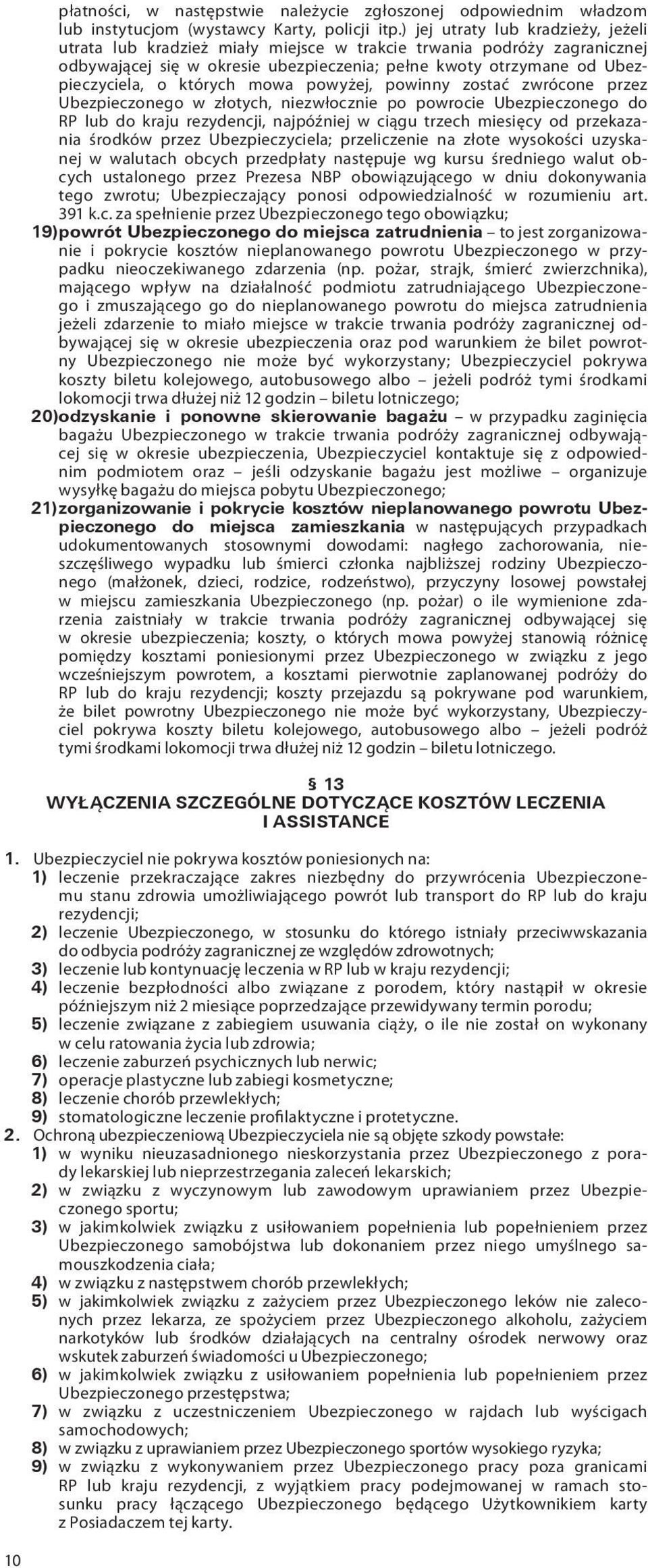 których mowa powyżej, powinny zostać zwrócone przez Ubezpieczonego w złotych, niezwłocznie po powrocie Ubezpieczonego do RP lub do kraju rezydencji, najpóźniej w ciągu trzech miesięcy od przekazania