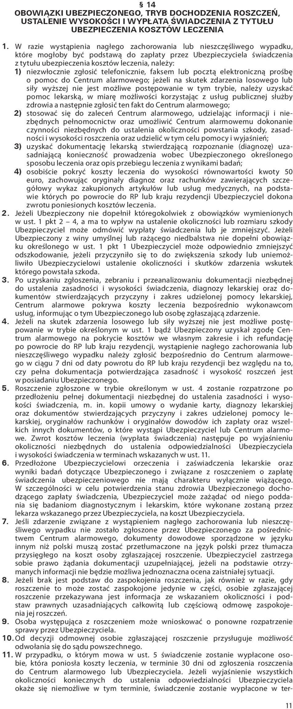 niezwłocznie zgłosić telefonicznie, faksem lub pocztą elektroniczną prośbę o pomoc do Centrum alarmowego; jeżeli na skutek zdarzenia losowego lub siły wyższej nie jest możliwe postępowanie w tym