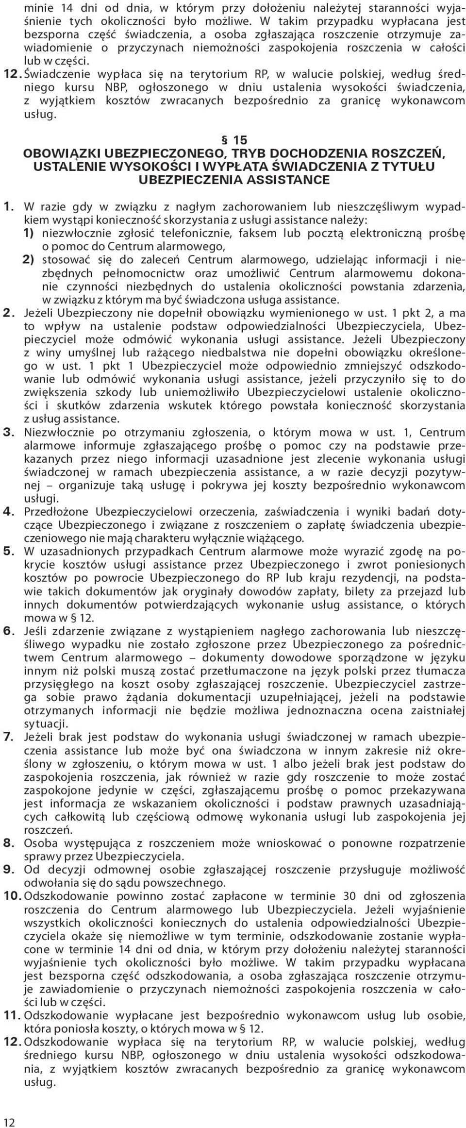 Świadczenie wypłaca się na terytorium RP, w walucie polskiej, według średniego kursu NBP, ogłoszonego w dniu ustalenia wysokości świadczenia, z wyjątkiem kosztów zwracanych bezpośrednio za granicę