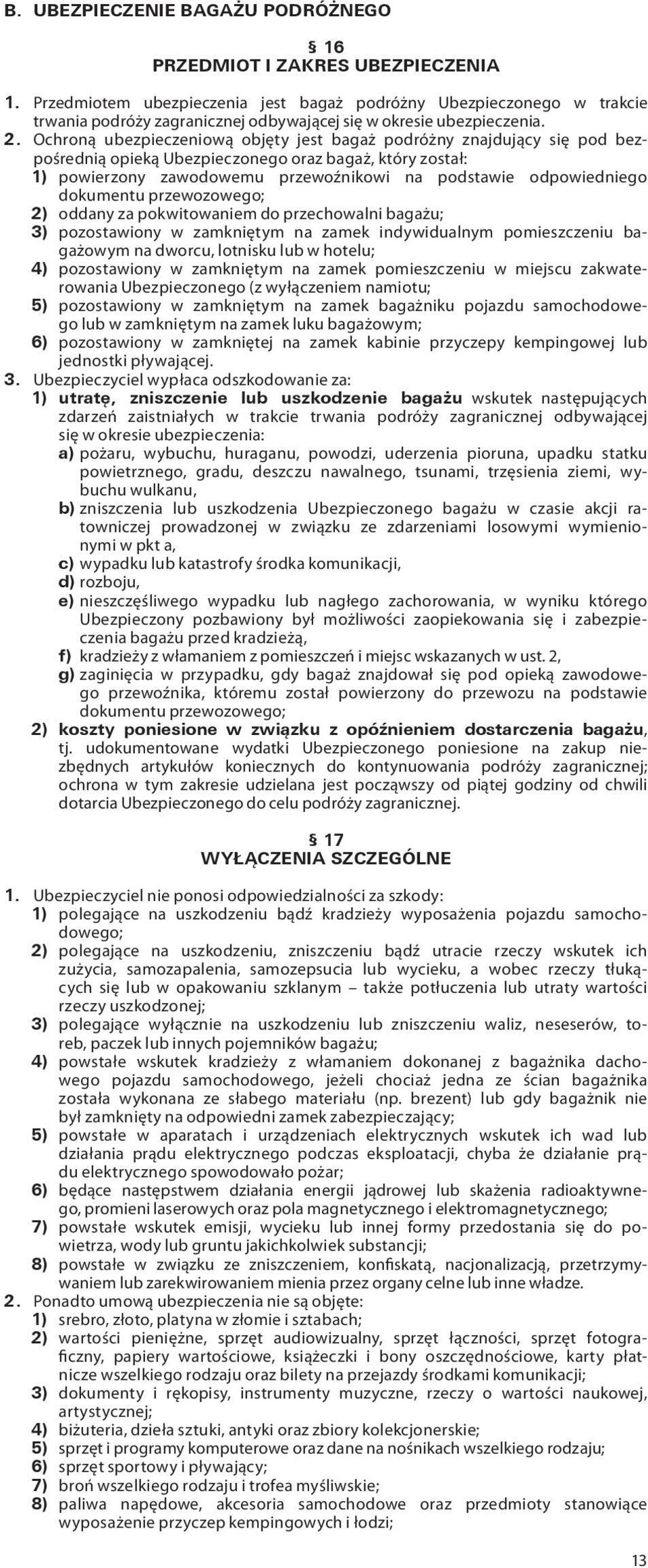 Ochroną ubezpieczeniową objęty jest bagaż podróżny znajdujący się pod bezpośrednią opieką Ubezpieczonego oraz bagaż, który został: 1) powierzony zawodowemu przewoźnikowi na podstawie odpowiedniego