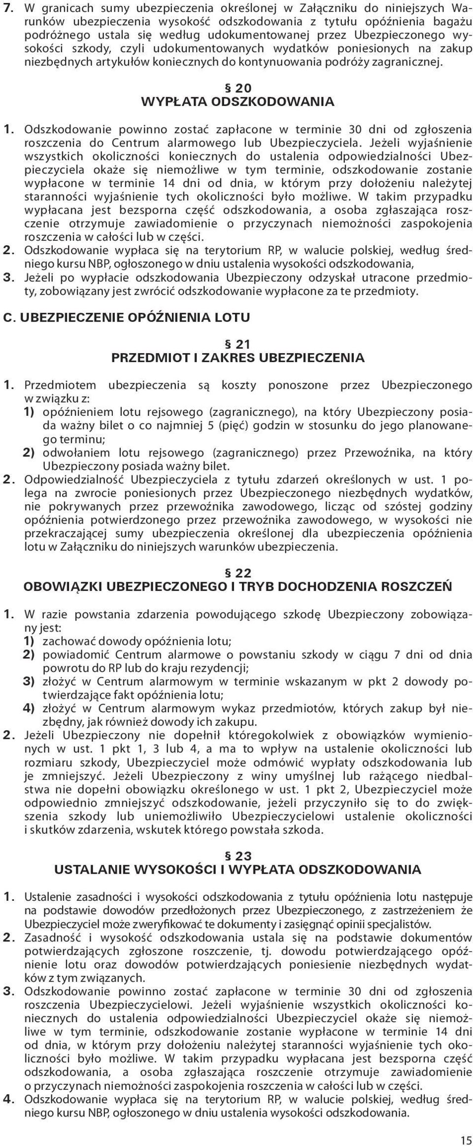 Odszkodowanie powinno zostać zapłacone w terminie 30 dni od zgłoszenia roszczenia do Centrum alarmowego lub Ubezpieczyciela.