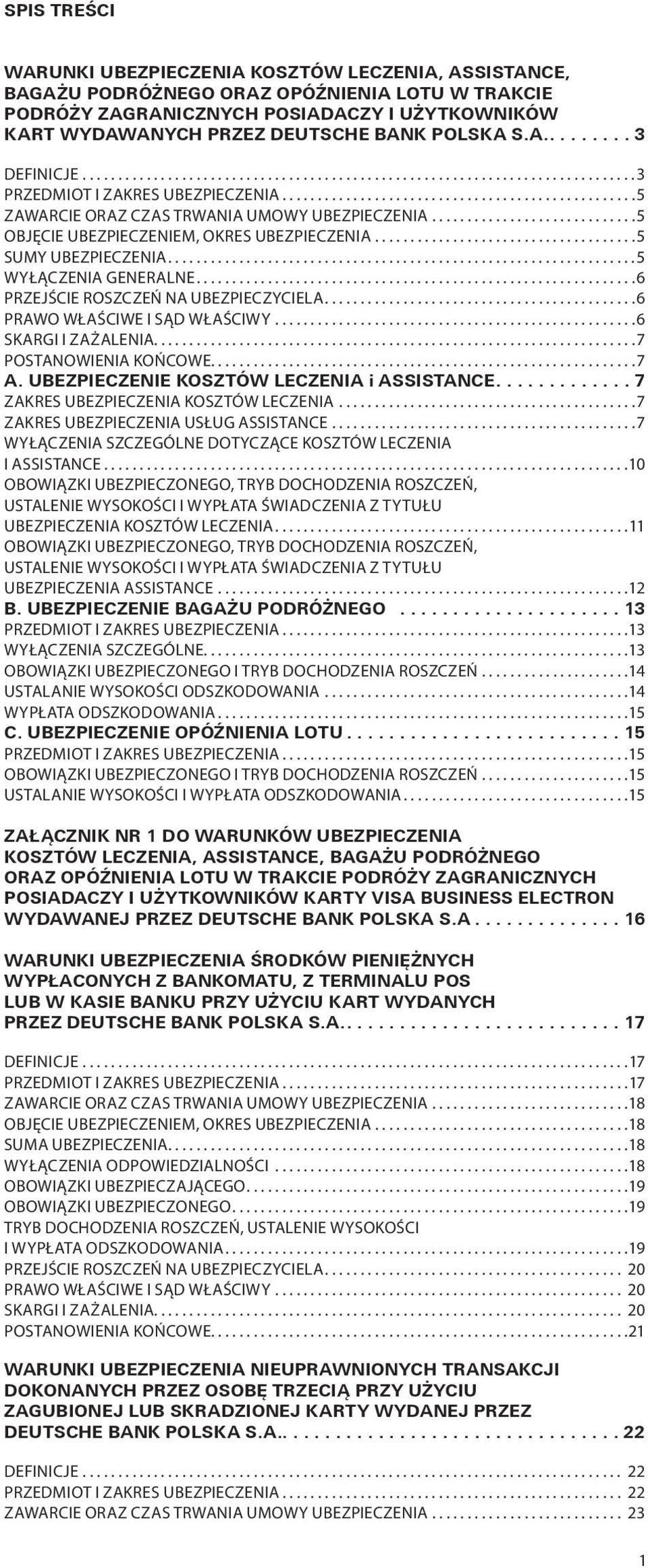 ... 5 WYŁĄCZENIA GENERALNE.... 6 PRZEJŚCIE ROSZCZEŃ NA UBEZPIECZYCIELA... 6 PRAWO WŁAŚCIWE I SĄD WŁAŚCIWY.... 6 SKARGI I ZAŻALENIA....................................................................7 POSTANOWIENIA KOŃCOWE.