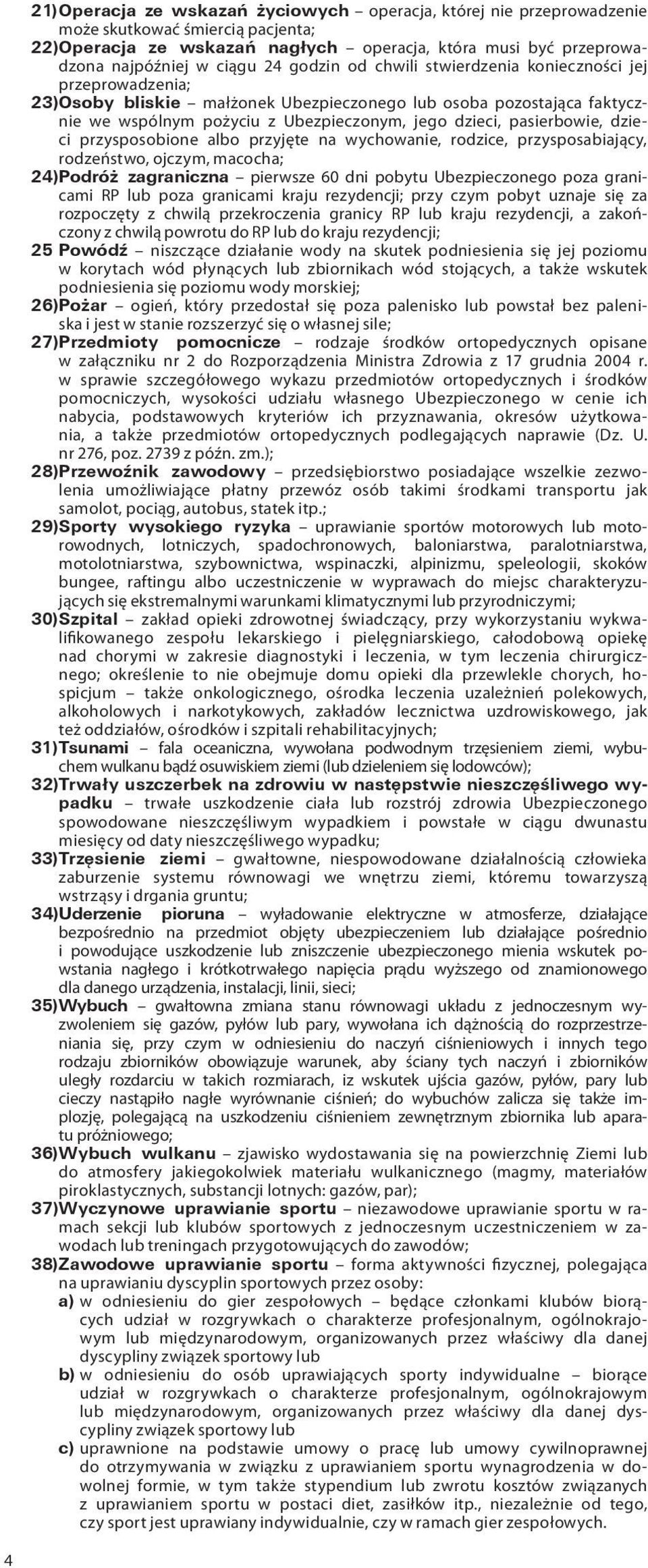 pasierbowie, dzieci przysposobione albo przyjęte na wychowanie, rodzice, przysposabiający, rodzeństwo, ojczym, macocha; 24) Podróż zagraniczna pierwsze 60 dni pobytu Ubezpieczonego poza granicami RP
