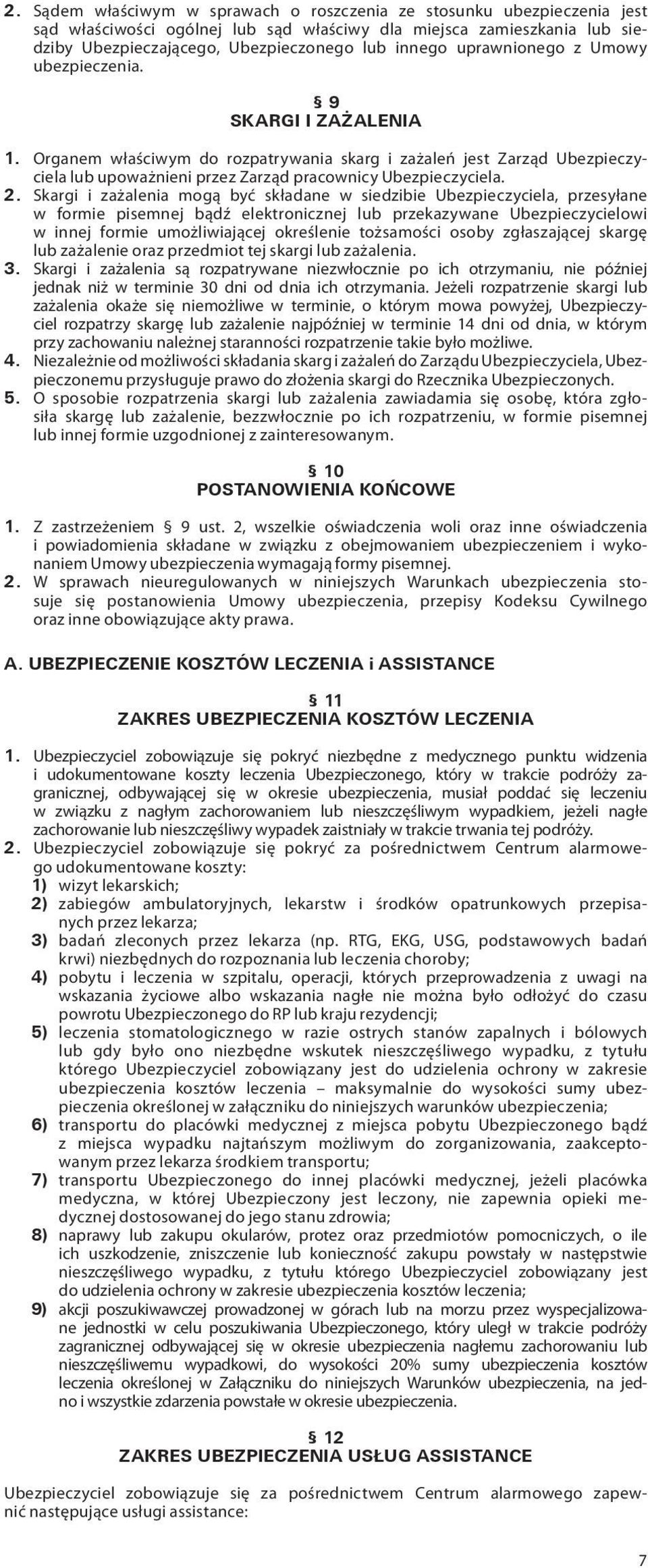 Skargi i zażalenia mogą być składane w siedzibie Ubezpieczyciela, przesyłane w formie pisemnej bądź elektronicznej lub przekazywane Ubezpieczycielowi w innej formie umożliwiającej określenie