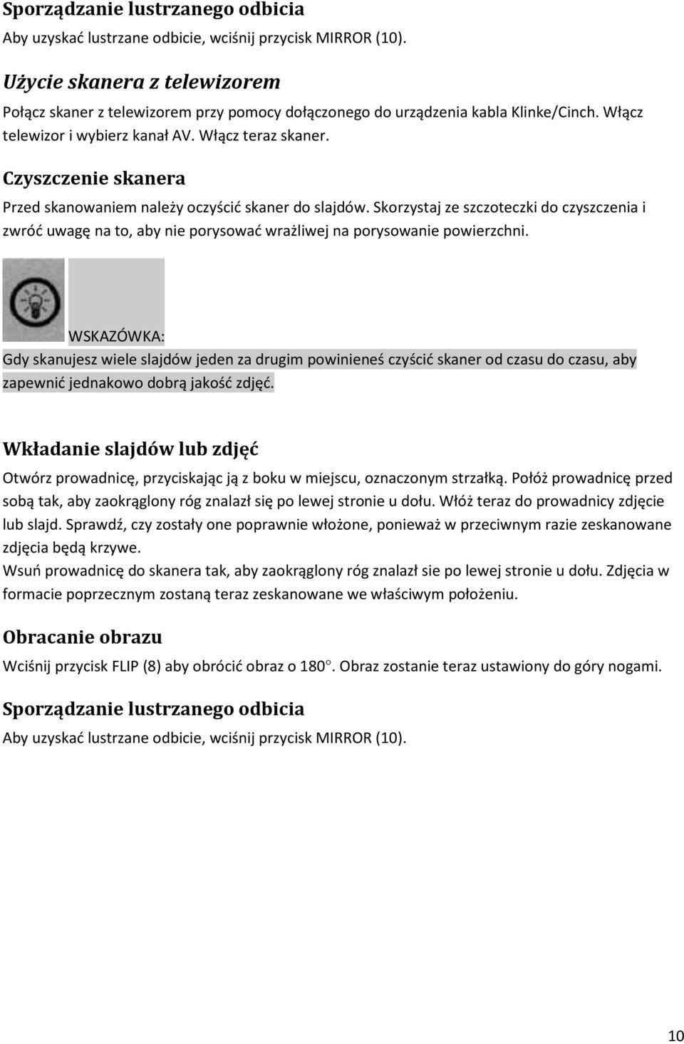 Czyszczenie skanera Przed skanowaniem należy oczyścić skaner do slajdów. Skorzystaj ze szczoteczki do czyszczenia i zwróć uwagę na to, aby nie porysować wrażliwej na porysowanie powierzchni.