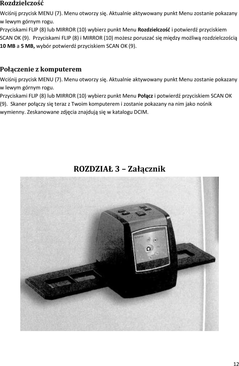 Przyciskami FLIP (8) i MIRROR (10) możesz poruszać się między możliwą rozdzielczością 10 MB a 5 MB, wybór potwierdź przyciskiem SCAN OK (9). Połączenie z komputerem Wciśnij przycisk MENU (7).