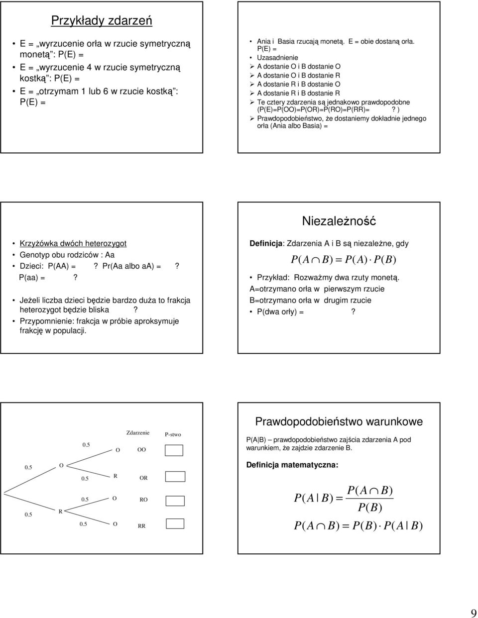 E) = Uzasadnienie A dostanie O i B dostanie O A dostanie O i B dostanie R A dostanie R i B dostanie O A dostanie R i B dostanie R Te cztery zdarzenia są jednakowo prawdopodobne (E)=OO)=OR)=RO)=RR)=?