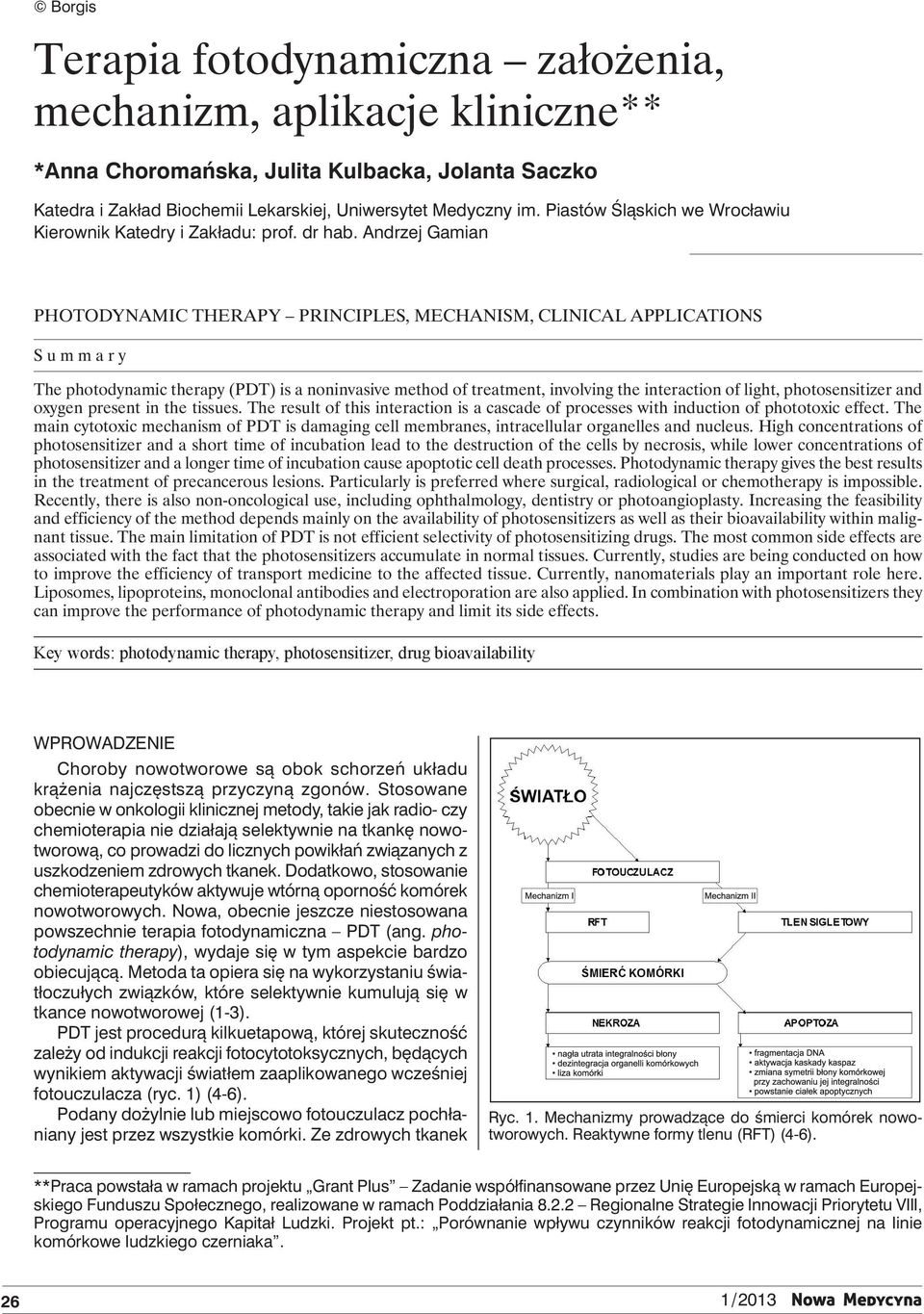 Andrzej Gamian Photodynamic therapy principles, mechanism, clinical applications Summary The photodynamic therapy (PDT) is a noninvasive method of treatment, involving the interaction of light,