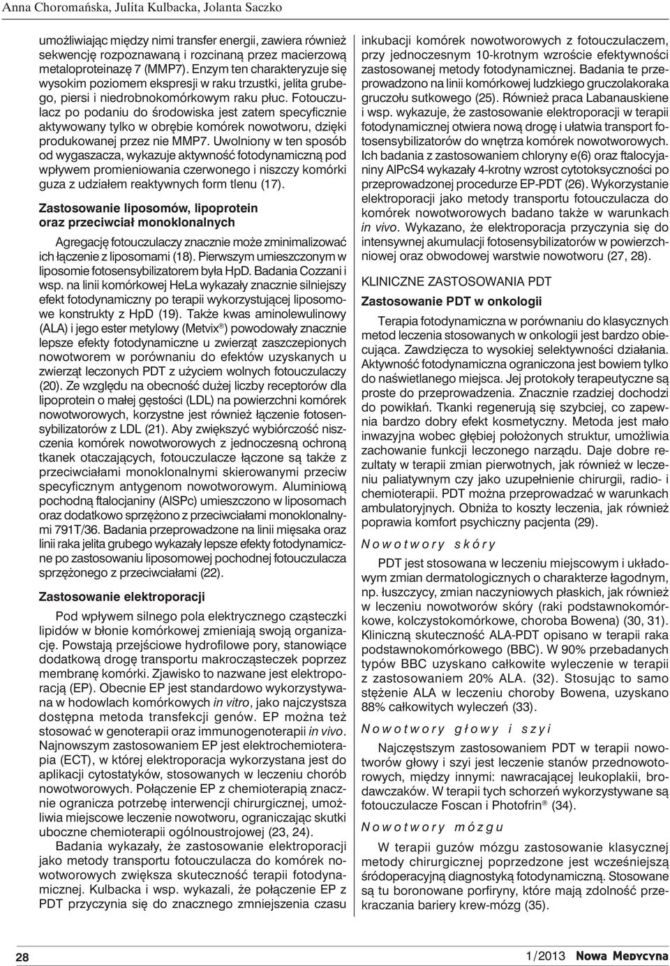 Fotouczulacz po podaniu do środowiska jest zatem specyficznie aktywowany tylko w obrębie komórek nowotworu, dzięki produkowanej przez nie MMP7.