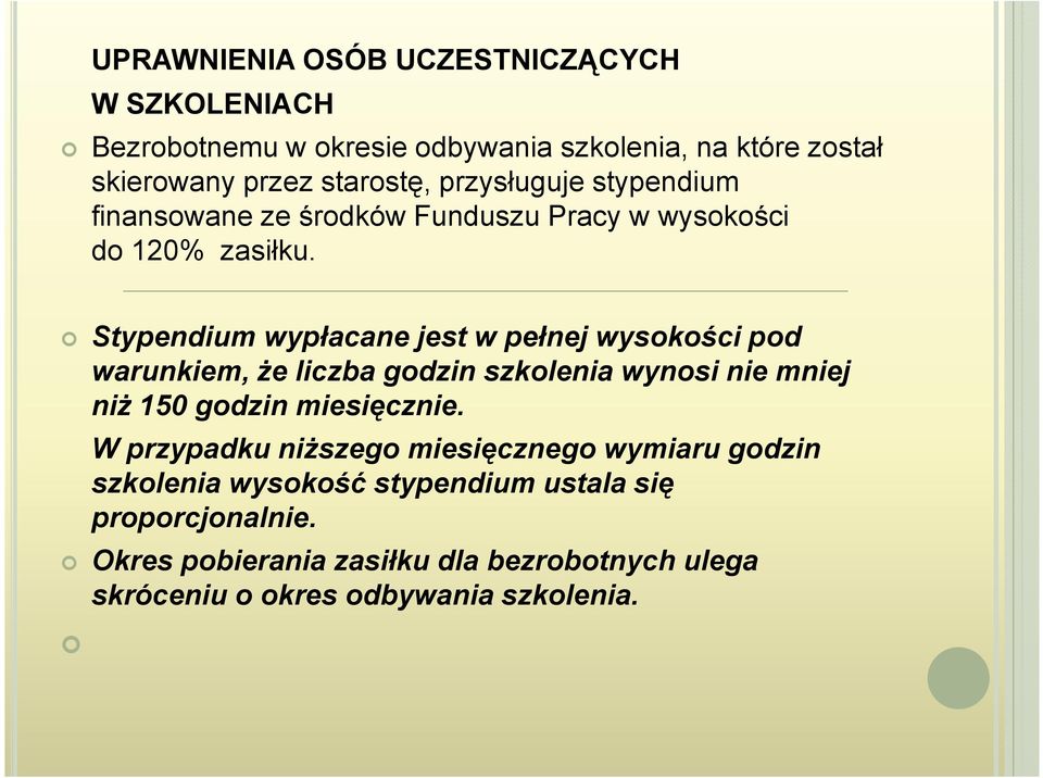 Stypendium wypłacane jest w pełnej wysokości pod warunkiem, że liczba godzin szkolenia wynosi nie mniej niż 150 godzin miesięcznie.