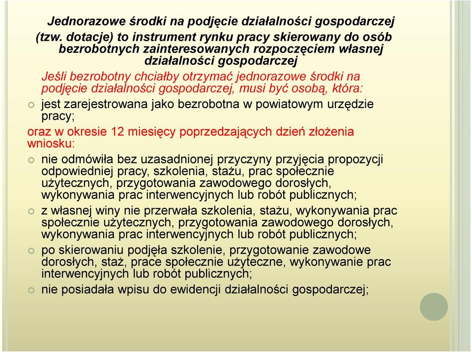 działalności gospodarczej, musi być osobą, która: jest zarejestrowana jako bezrobotna w powiatowym urzędzie pracy; oraz w okresie 12 miesięcy poprzedzających dzień złożenia wniosku: nie odmówiła bez