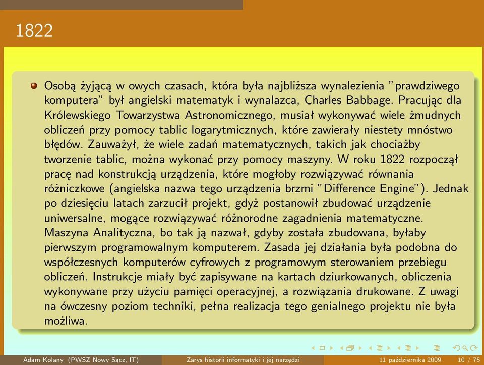 Zauważył, że wiele zadań matematycznych, takich jak chociażby tworzenie tablic, można wykonać przy pomocy maszyny.