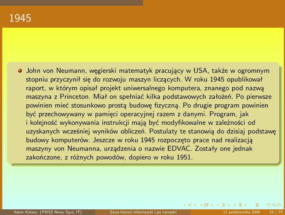 Po pierwsze powinien mieć stosunkowo prostą budowę fizyczną. Po drugie program powinien być przechowywany w pamięci operacyjnej razem z danymi.