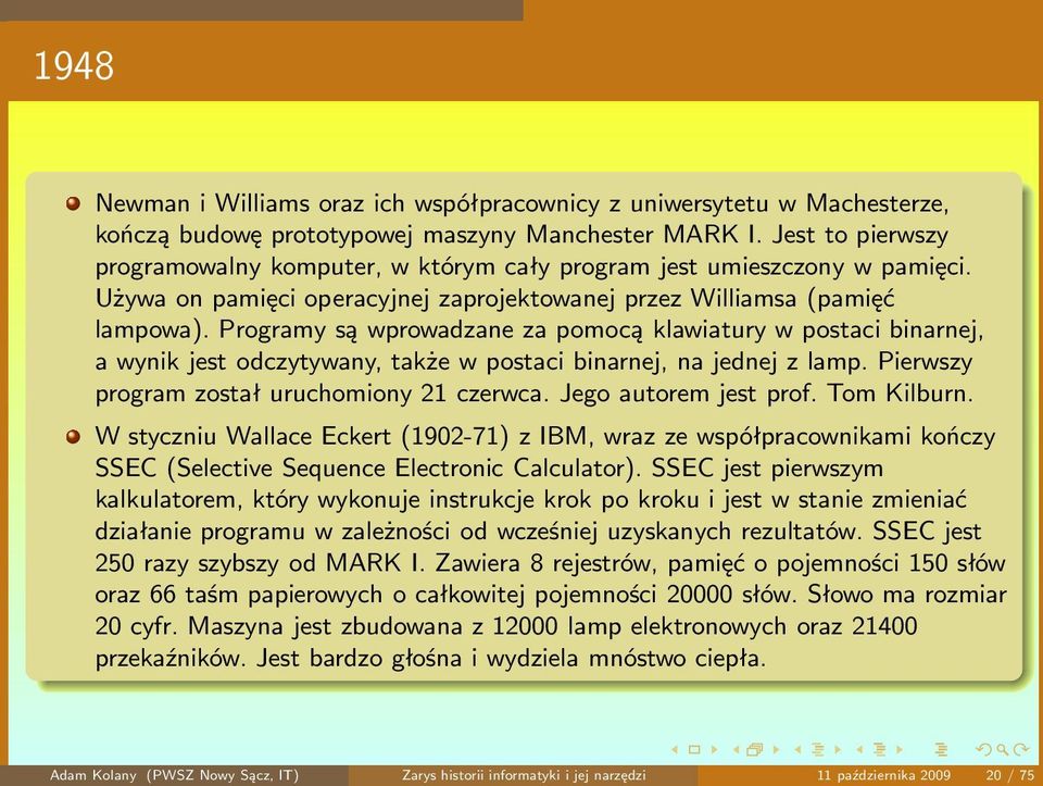 Programy są wprowadzane za pomocą klawiatury w postaci binarnej, a wynik jest odczytywany, także w postaci binarnej, na jednej z lamp. Pierwszy program został uruchomiony 21 czerwca.
