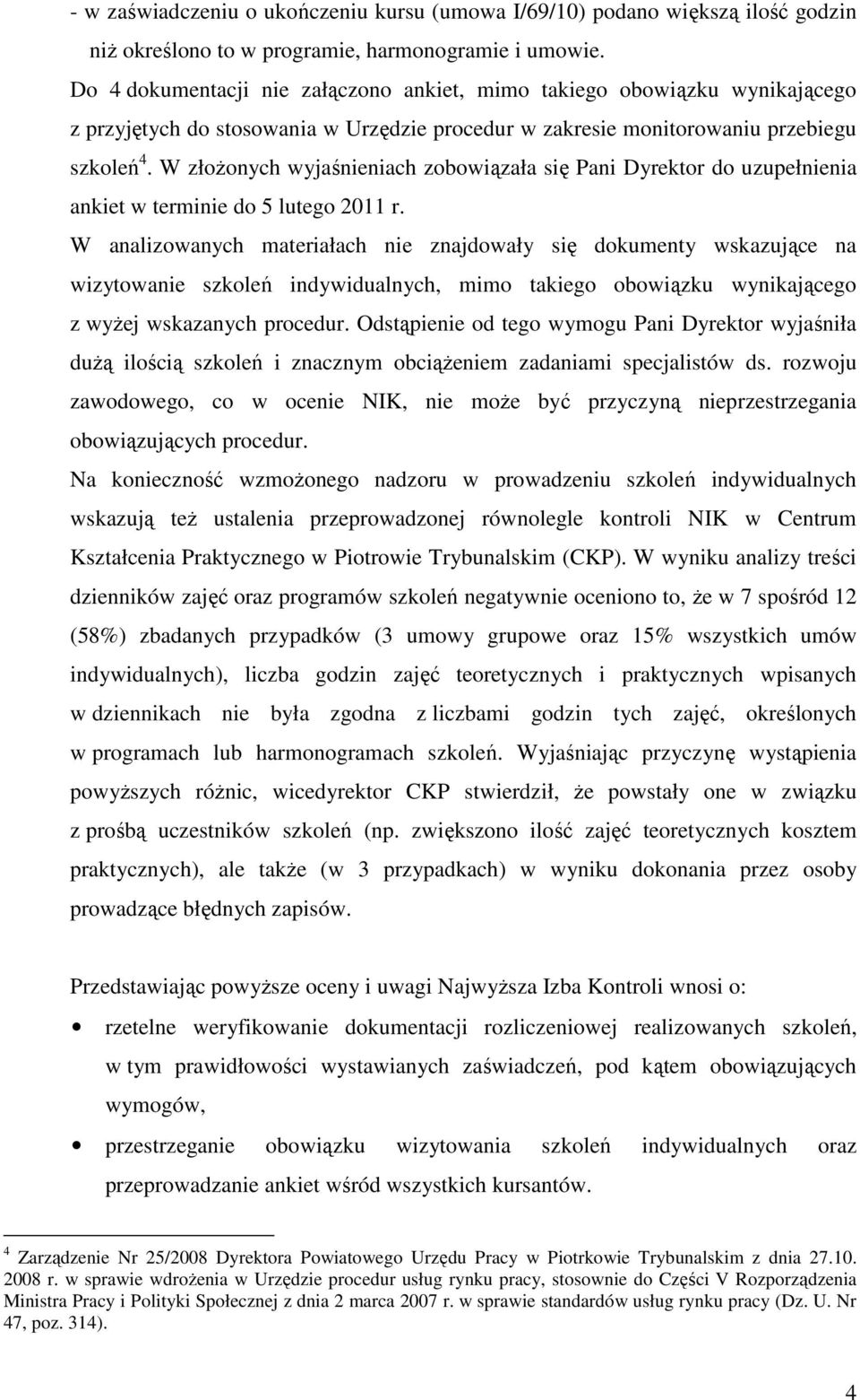 W złoŝonych wyjaśnieniach zobowiązała się Pani Dyrektor do uzupełnienia ankiet w terminie do 5 lutego 2011 r.