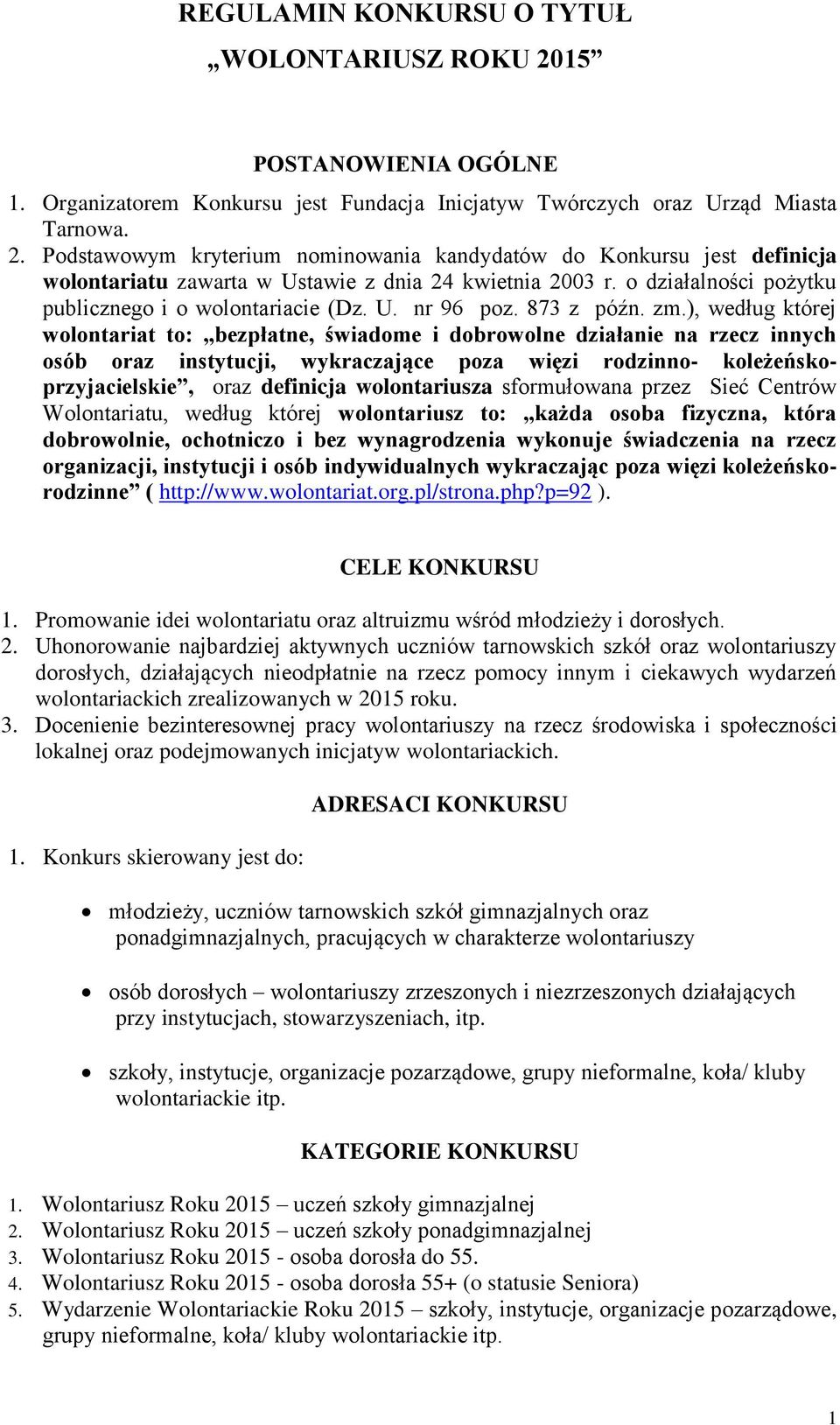 ), według której wolontariat to: bezpłatne, świadome i dobrowolne działanie na rzecz innych osób oraz instytucji, wykraczające poza więzi rodzinno- koleżeńskoprzyjacielskie, oraz definicja