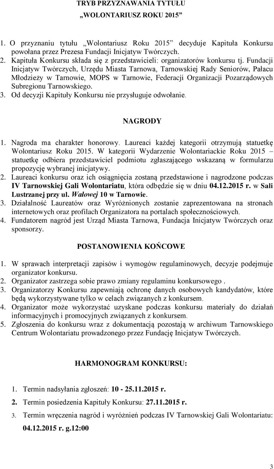 Od decyzji Kapituły Konkursu nie przysługuje odwołanie. NAGRODY 1. Nagroda ma charakter honorowy. Laureaci każdej kategorii otrzymują statuetkę Wolontariusz Roku 2015.