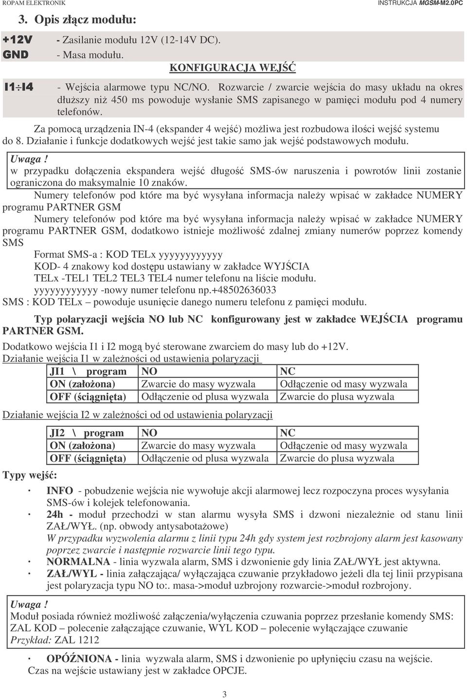 Za pomoc urzdzenia IN-4 (ekspander 4 wej) moliwa jest rozbudowa iloci wej systemu do 8. Działanie i funkcje dodatkowych wej jest takie samo jak wej podstawowych modułu. Uwaga!