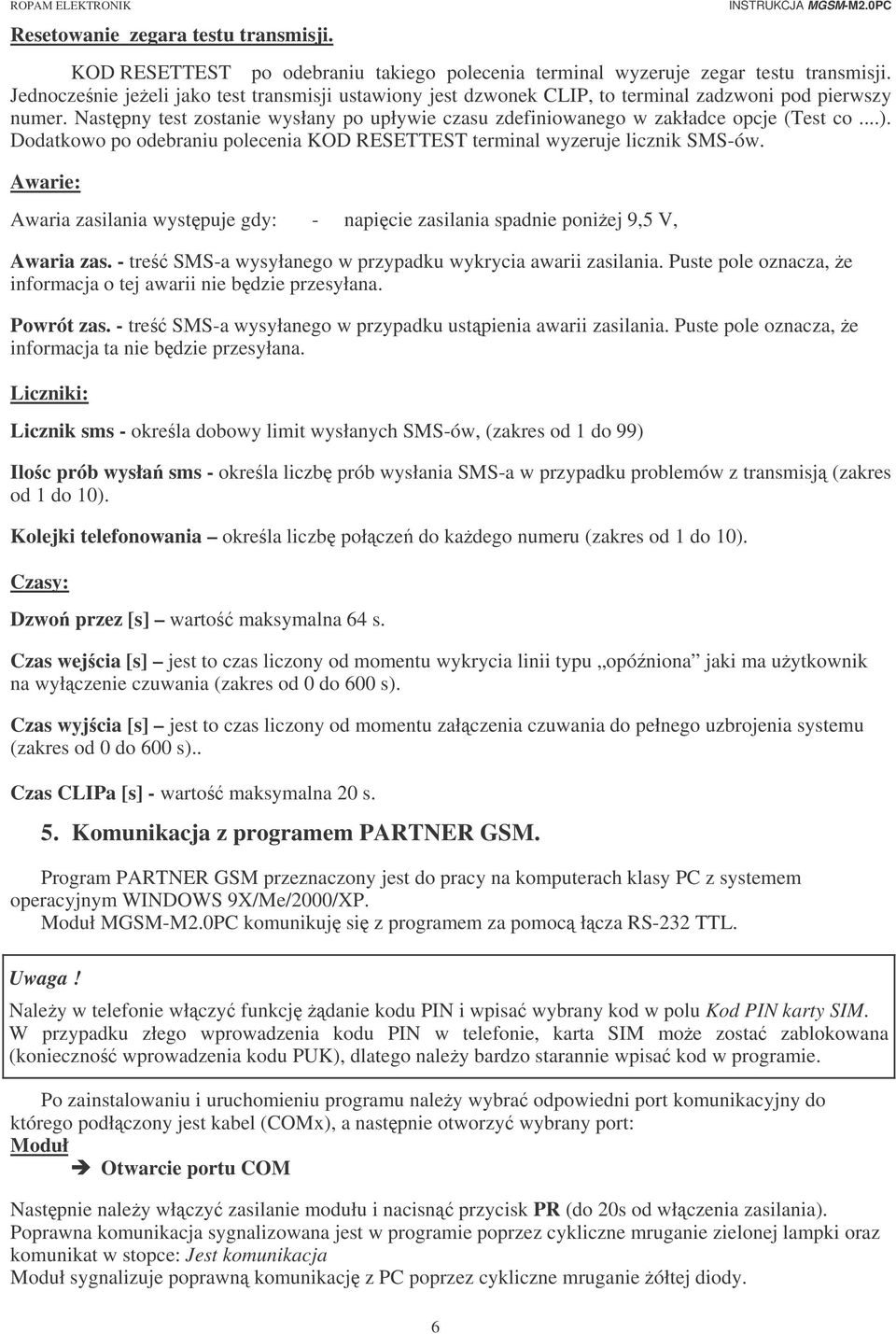 Dodatkowo po odebraniu polecenia KOD RESETTEST terminal wyzeruje licznik SMS-ów. Awarie: Awaria zasilania wystpuje gdy: - napicie zasilania spadnie poniej 9,5 V, Awaria zas.