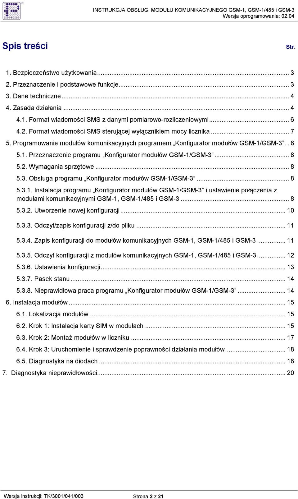 GSM-3.. 8 5.1. Przeznaczenie programu Konfigurator modułów GSM-1/GSM-3... 8 5.2. Wymagania sprzętowe... 8 5.3. Obsługa programu Konfigurator modułów GSM-1/GSM-3... 8 5.3.1. Instalacja programu Konfigurator modułów GSM-1/GSM-3 i ustawienie połączenia z modułami komunikacyjnymi GSM-1, GSM-1/485 i GSM-3.