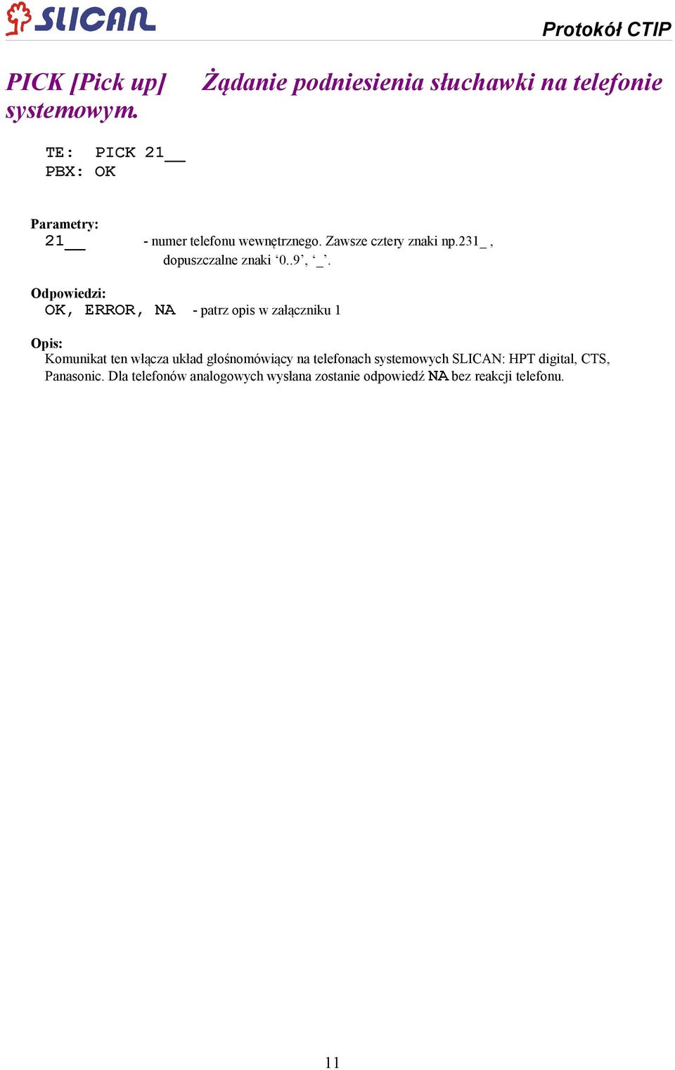 Odpowiedzi: OK, ERROR, NA - patrz opis w załączniku 1 Komunikat ten włącza układ