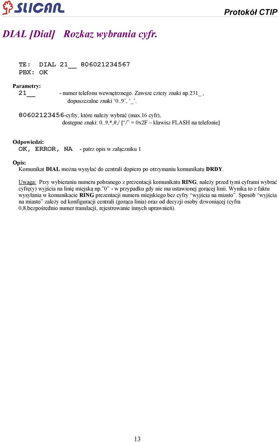 Uwaga: Przy wybieraniu numeru pobranego z prezentacji komunikatu RING, należy przed tymi cyframi wybrać cyfrę(y) wyjścia na linię miejską np. 0 - w przypadku gdy nie ma ustawionej gorącej linii.