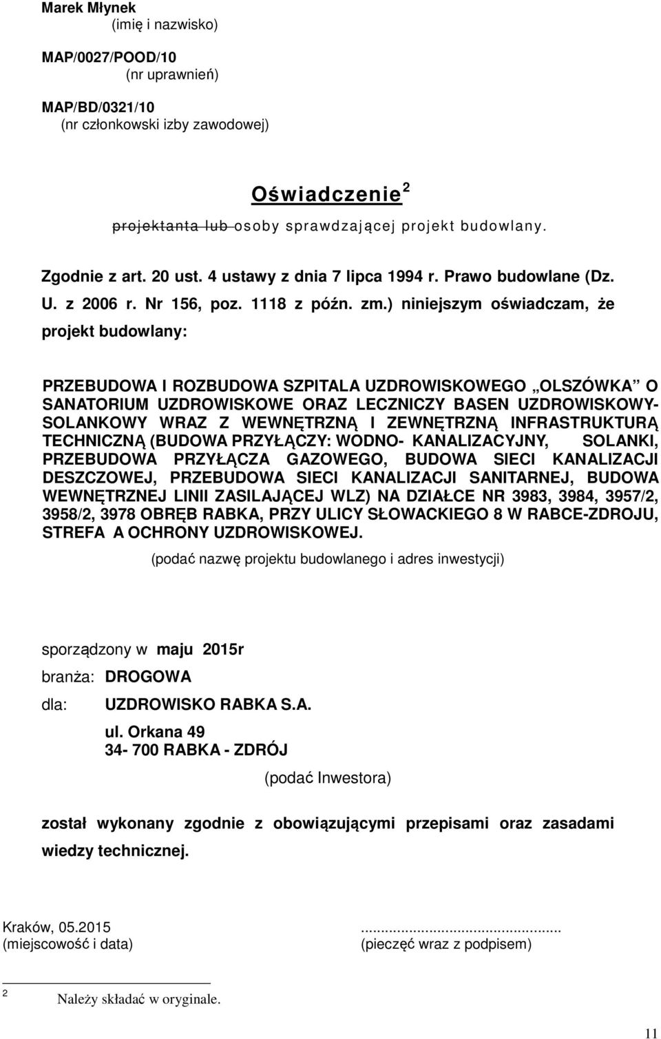 ) niniejszym oświadczam, że projekt budowlany: PRZEBUDOWA I ROZBUDOWA SZPITALA UZDROWISKOWEGO OLSZÓWKA O SANATORIUM UZDROWISKOWE ORAZ LECZNICZY BASEN UZDROWISKOWY- SOLANKOWY WRAZ Z WEWNĘTRZNĄ I