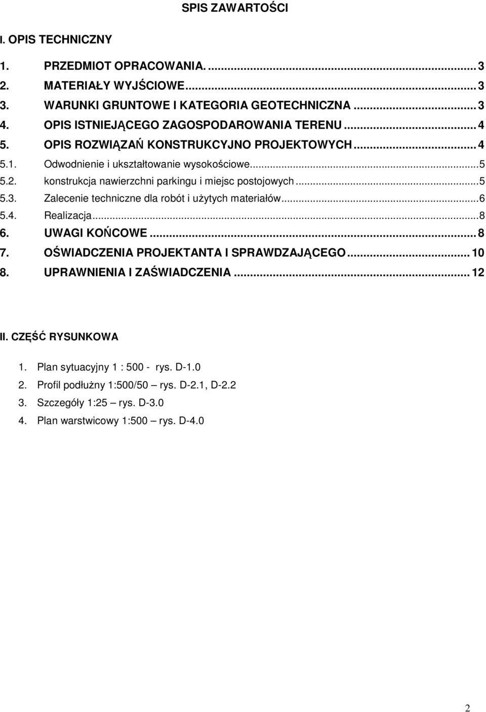 konstrukcja nawierzchni parkingu i miejsc postojowych... 5 5.3. Zalecenie techniczne dla robót i użytych materiałów... 6 5.4. Realizacja... 8 6. UWAGI KOŃCOWE... 8 7.