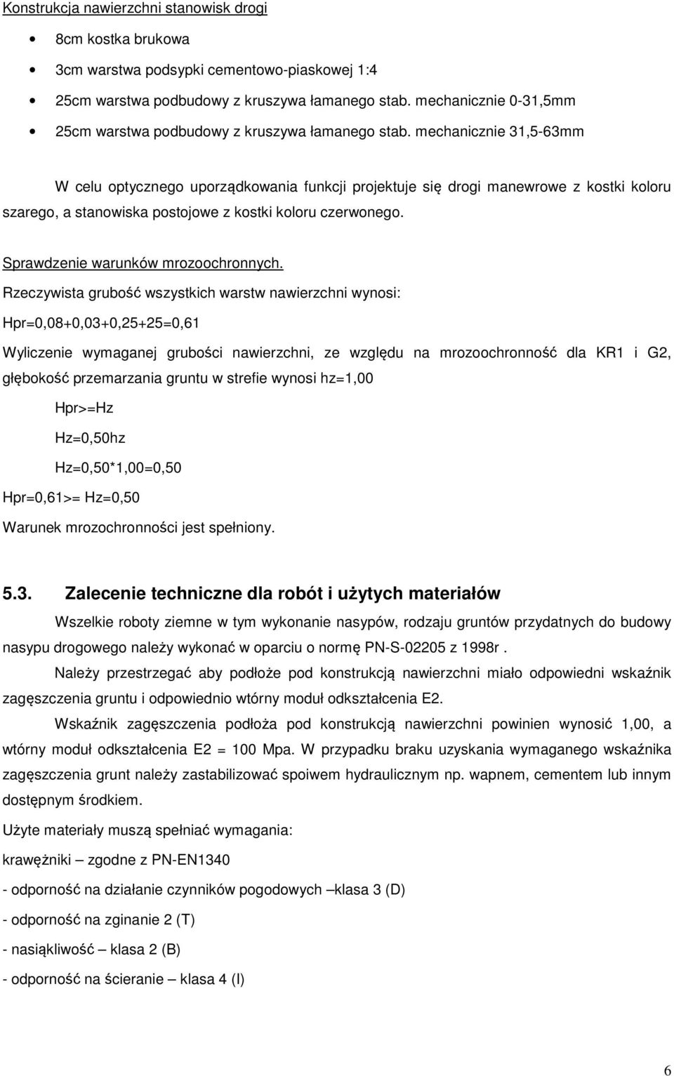 mechanicznie 31,5-63mm W celu optycznego uporządkowania funkcji projektuje się drogi manewrowe z kostki koloru szarego, a stanowiska postojowe z kostki koloru czerwonego.