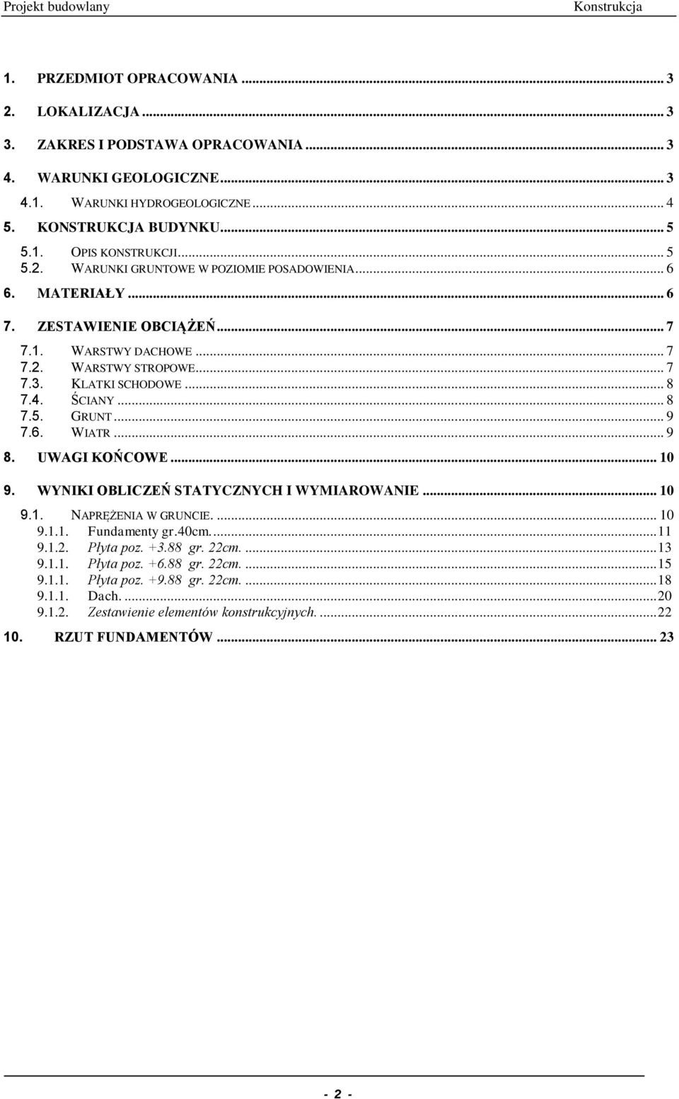 6. WIATR... 9 8. UWAGI KOŃCOWE... 10 9. WYNIKI OBLICZEŃ STATYCZNYCH I WYMIAROWANIE... 10 9.1. NAPRĘŻENIA W GRUNCIE.... 10 9.1.1. Fundamenty gr.40cm.... 11 9.1.2. Płyta poz. +3.88 gr. 22cm.... 13 9.1.1. Płyta poz. +6.