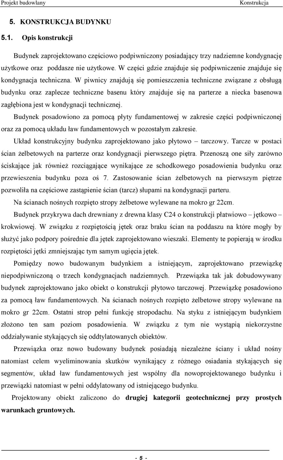 W piwnicy znajdują się pomieszczenia techniczne związane z obsługą budynku oraz zaplecze techniczne basenu który znajduje się na parterze a niecka basenowa zagłębiona jest w kondygnacji technicznej.