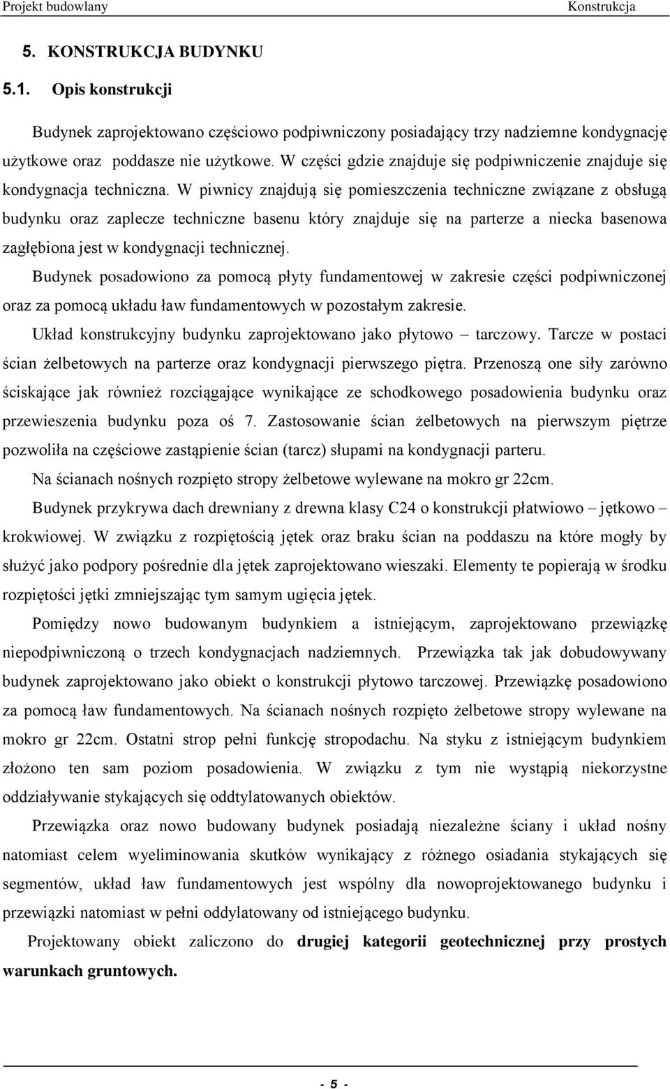 W piwnicy znajdują się pomieszczenia techniczne związane z obsługą budynku oraz zaplecze techniczne basenu który znajduje się na parterze a niecka basenowa zagłębiona jest w kondygnacji technicznej.