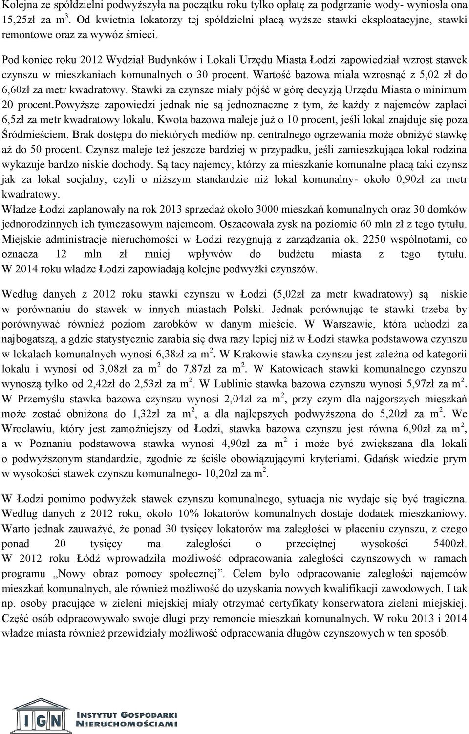 Pod koniec roku 2012 Wydział Budynków i Lokali Urzędu Miasta Łodzi zapowiedział wzrost stawek czynszu w mieszkaniach komunalnych o 30 procent.