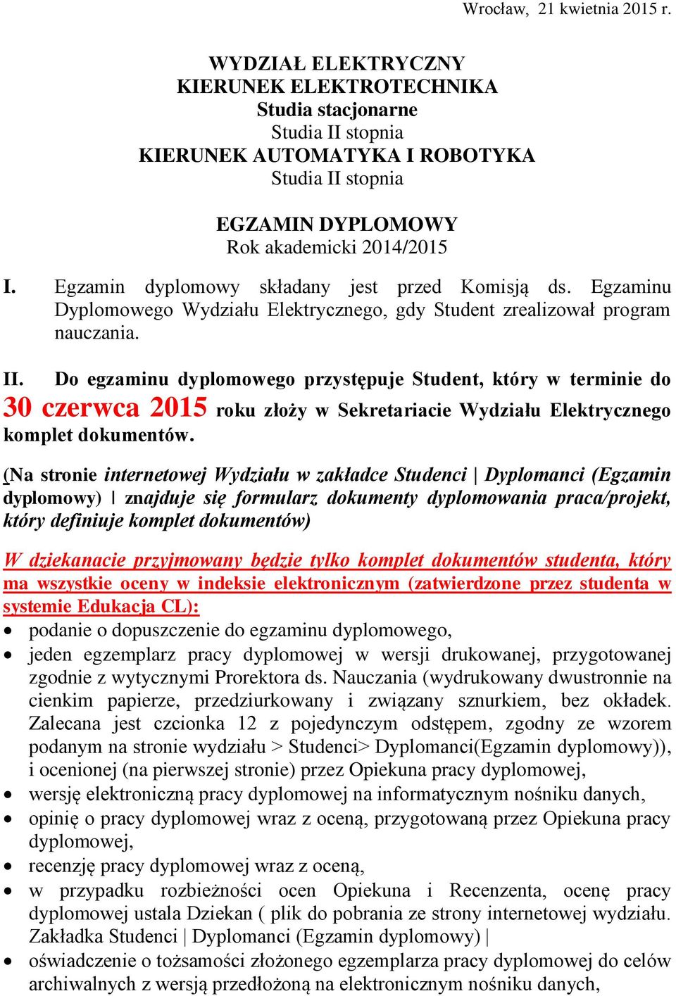 Egzamin dyplomowy składany jest przed Komisją ds. Egzaminu Dyplomowego Wydziału Elektrycznego, gdy Student zrealizował program nauczania. II.