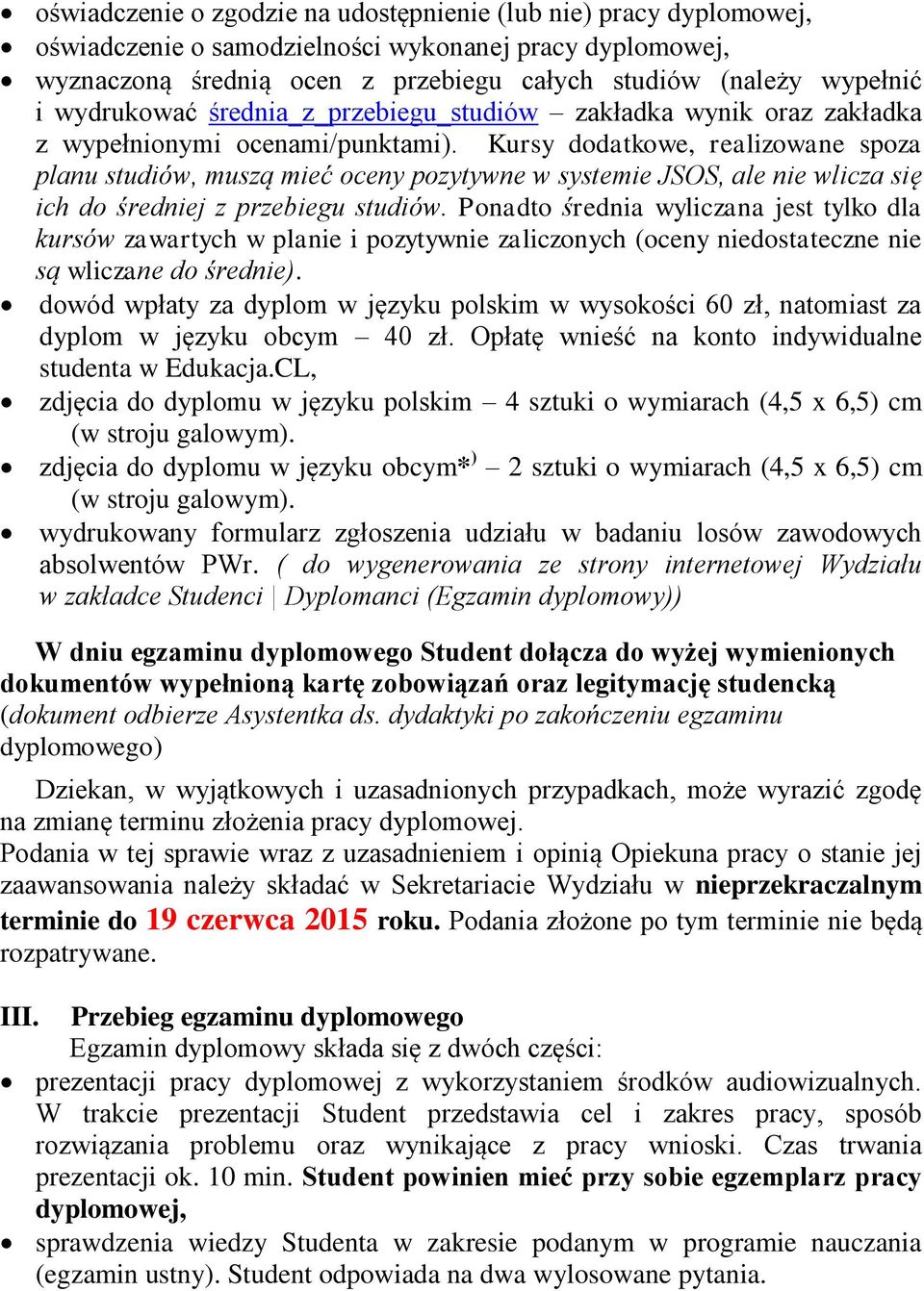 Kursy dodatkowe, realizowane spoza planu studiów, muszą mieć oceny pozytywne w systemie JSOS, ale nie wlicza się ich do średniej z przebiegu studiów.