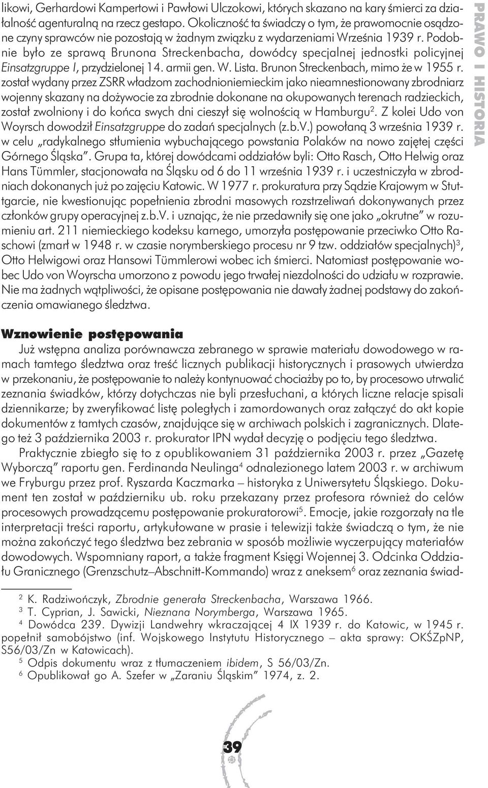Podobnie było ze sprawą Brunona Streckenbacha, dowódcy specjalnej jednostki policyjnej Einsatzgruppe I, przydzielonej 14. armii gen. W. Lista. Brunon Streckenbach, mimo że w 1955 r.